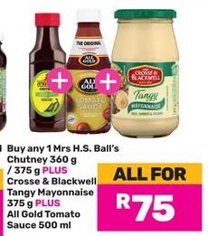 Buy any 1 Mrs H.S. Ball's Chutney 360g /375g PLUS 375g PLUS All Gold Tomato Sauce 500 ml Crosse & Blackwell Tangy Mayonnaise