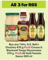 Buy any 1 Mrs. H.S. Ball's Chutney 470 g PLUS Crosse & Blackwell Tangy Mayonnaise 375 PLUS All Gold Tomato Sauce 500 ml